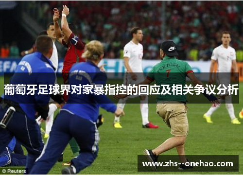 葡萄牙足球界对家暴指控的回应及相关争议分析