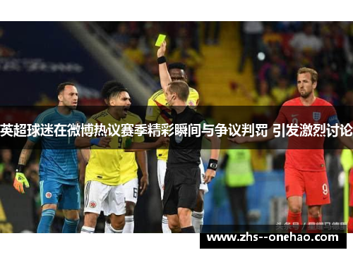 英超球迷在微博热议赛季精彩瞬间与争议判罚 引发激烈讨论 英超球迷在微博热议赛季精彩瞬间与争议判罚 引发激烈讨论