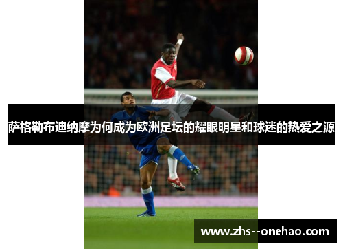 萨格勒布迪纳摩为何成为欧洲足坛的耀眼明星和球迷的热爱之源