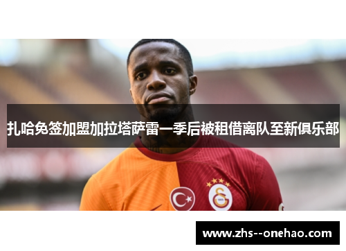 扎哈免签加盟加拉塔萨雷一季后被租借离队至新俱乐部