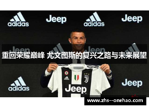 重回荣耀巅峰 尤文图斯的复兴之路与未来展望