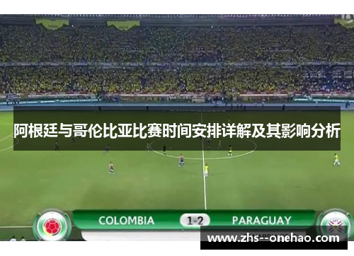 阿根廷与哥伦比亚比赛时间安排详解及其影响分析