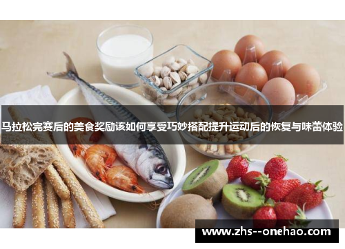 马拉松完赛后的美食奖励该如何享受巧妙搭配提升运动后的恢复与味蕾体验