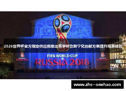 2026世界杯官方指定供应商推出赛事餐饮数字化创新方案提升观赛体验 2026世界杯官方指定供应商推出赛事餐饮数字化创新方案提升观赛体验